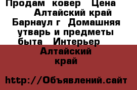 Продам  ковер › Цена ­ 600 - Алтайский край, Барнаул г. Домашняя утварь и предметы быта » Интерьер   . Алтайский край